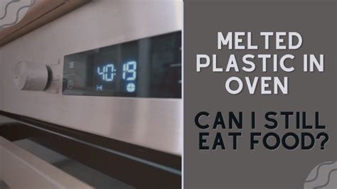 Melted Plastic in Oven: Can I Still Eat Food? Exploring the Unlikely Connection Between Culinary Mishaps and Existential Questions