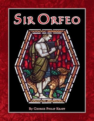  「Sir Orfeo」：愛と死、そして魔法の音楽が織りなす壮大な物語！